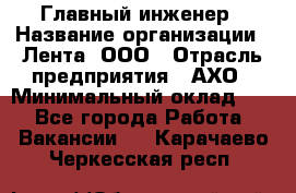 Главный инженер › Название организации ­ Лента, ООО › Отрасль предприятия ­ АХО › Минимальный оклад ­ 1 - Все города Работа » Вакансии   . Карачаево-Черкесская респ.
